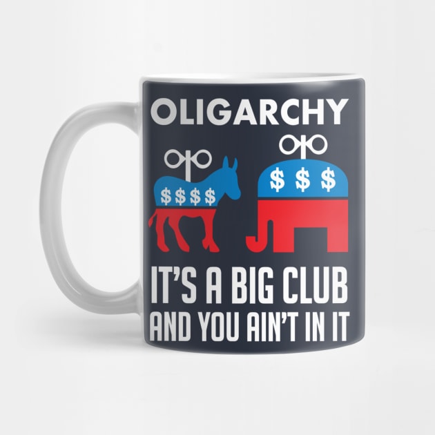 Oligarchy It's A Big Club And You Ain't In It - Political Corruption, Republicans, Democrats by SpaceDogLaika